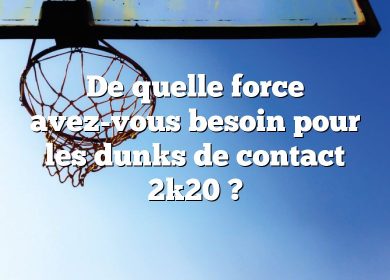 De quelle force avez-vous besoin pour les dunks de contact 2k20 ?